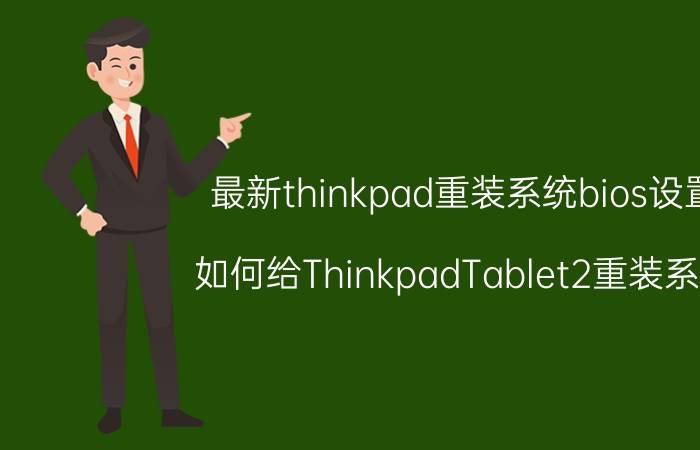 最新thinkpad重装系统bios设置 如何给ThinkpadTablet2重装系统？